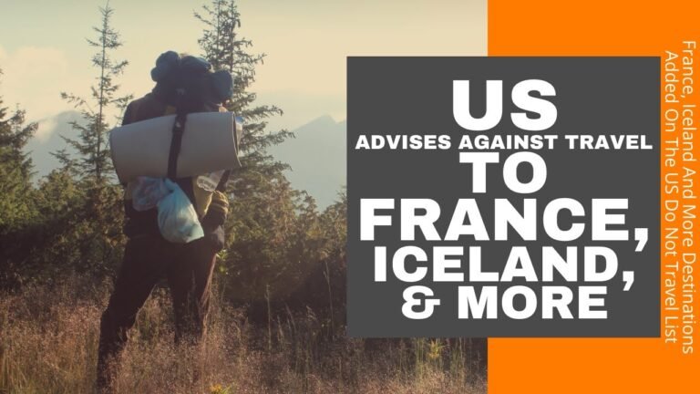 US Travel Advisory: France, Iceland & more Destinations  added on the US Do not Travel List