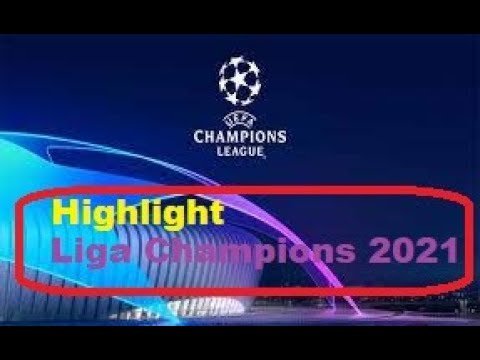 Highlight Liga Champions 2021 UEFA