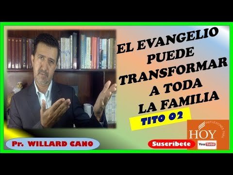 Tito 02.   El evangelio puede transformar a toda la familia.  Pr. Willard Cano