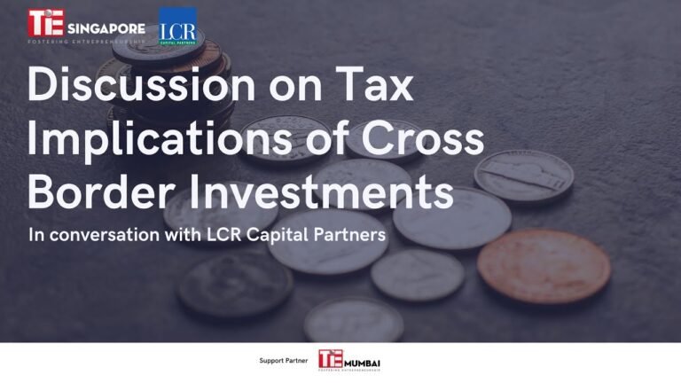 Discussion on Tax Implications of Cross Border Investments | TiE Singapore | LCR