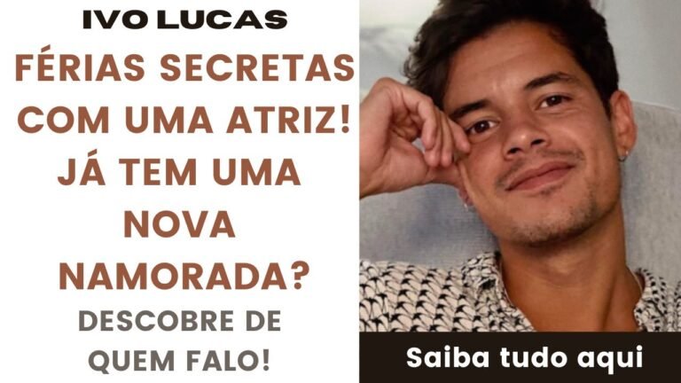 Ivo Lucas TEM NOVO AMOR? Férias secretas com uma atriz! Descobre aqui quem é!