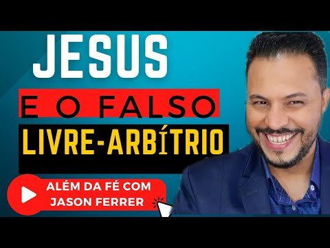 🔴 JESUS CRISTO E O FALSO LIVRE-ARBÍTRIO