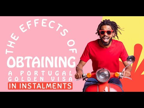 The Effects Of Obtaining A Portugal Golden Visa In Instalments