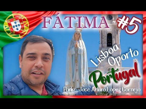 Visitamos FATIMA, Lisboa y Oporto en PORTUGAL – Padre Arturo Cornejo