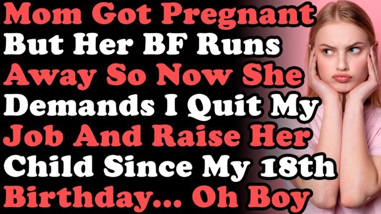 Mom Gets Pregnant & Her BF Runs Away So Now She Demands I Quit My Job & Raise Her Child Since My…