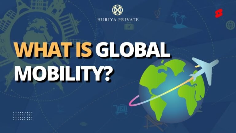 What Is Global Mobility? Discover Travel Freedom With a Second Passport Through Huriya Private !