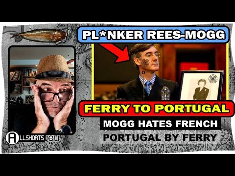 Jacob Rees-Mogg: French are Nasty get Ferry to Portugal instead… Spot the Problem?