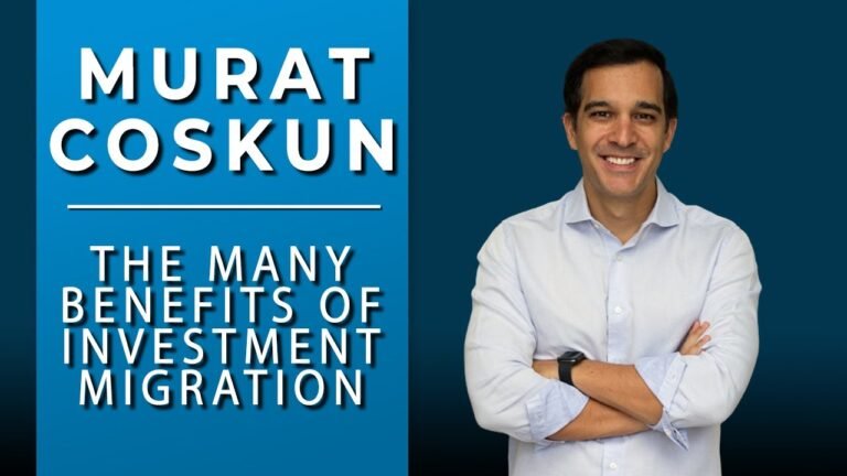 Murat Coskun: The Many Benefits of Investment Migration…